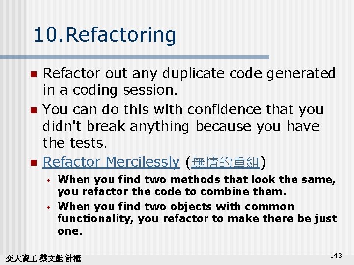 10. Refactoring n n n Refactor out any duplicate code generated in a coding