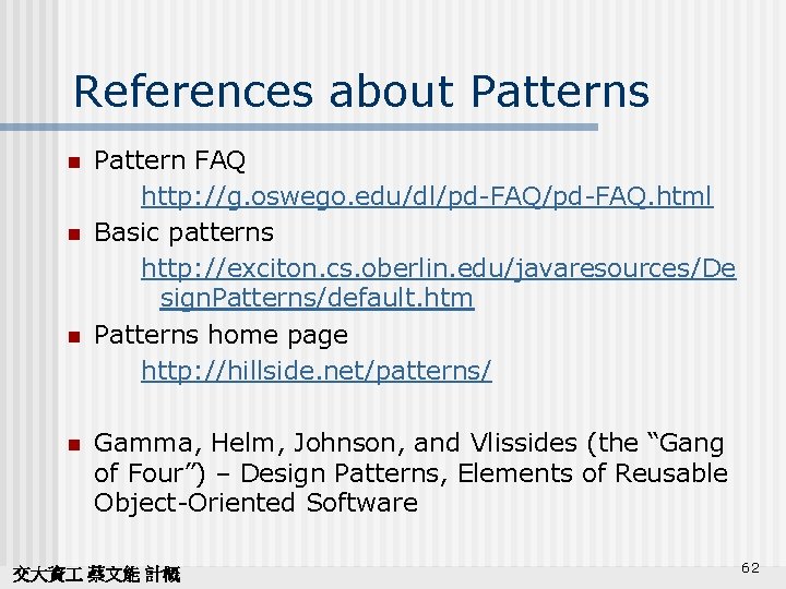 References about Patterns n n Pattern FAQ http: //g. oswego. edu/dl/pd-FAQ. html Basic patterns