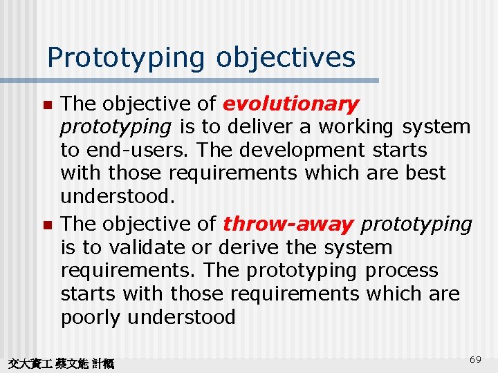 Prototyping objectives n n The objective of evolutionary prototyping is to deliver a working