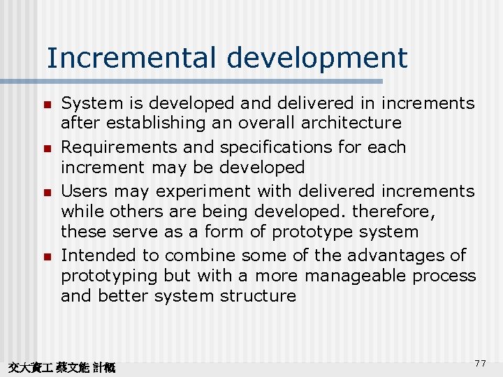 Incremental development n n System is developed and delivered in increments after establishing an