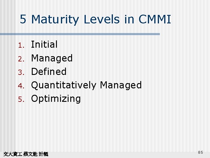 5 Maturity Levels in CMMI 1. 2. 3. 4. 5. Initial Managed Defined Quantitatively