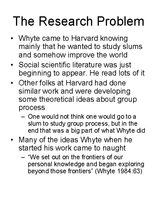 The Research Problem • Whyte came to Harvard knowing mainly that he wanted to