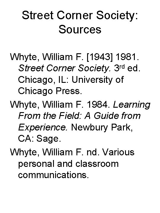 Street Corner Society: Sources Whyte, William F. [1943] 1981. Street Corner Society. 3 rd