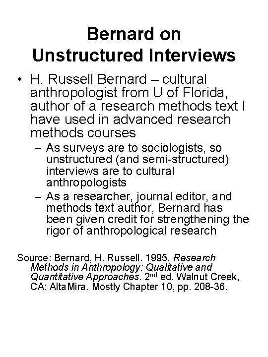 Bernard on Unstructured Interviews • H. Russell Bernard – cultural anthropologist from U of