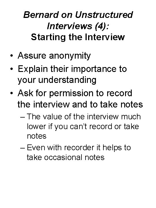Bernard on Unstructured Interviews (4): Starting the Interview • Assure anonymity • Explain their