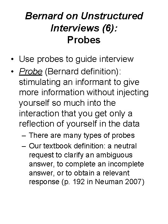 Bernard on Unstructured Interviews (6): Probes • Use probes to guide interview • Probe