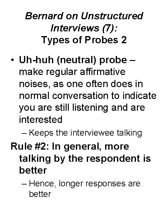 Bernard on Unstructured Interviews (7): Types of Probes 2 • Uh-huh (neutral) probe –