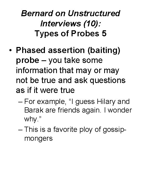 Bernard on Unstructured Interviews (10): Types of Probes 5 • Phased assertion (baiting) probe