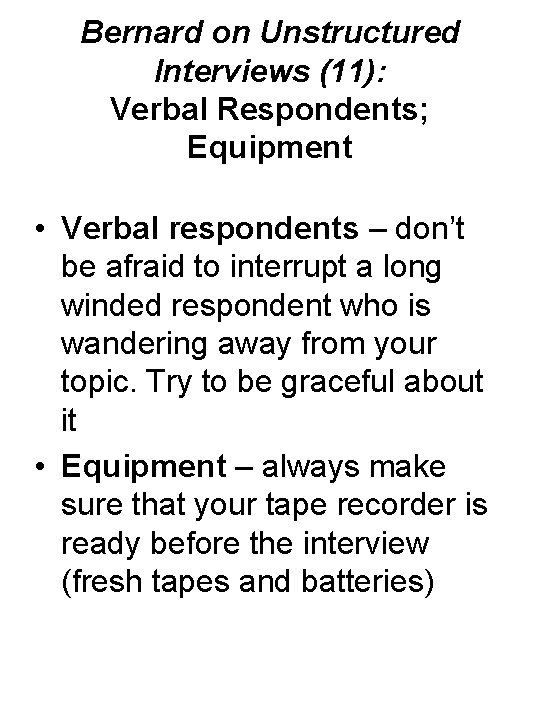 Bernard on Unstructured Interviews (11): Verbal Respondents; Equipment • Verbal respondents – don’t be