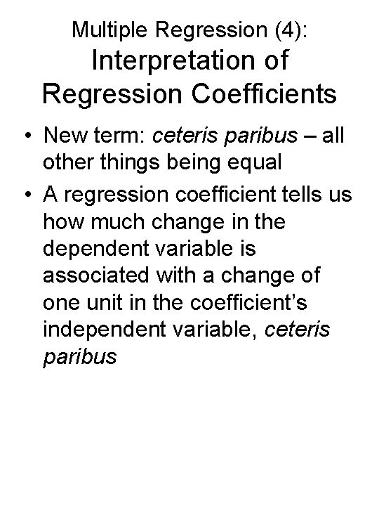 Multiple Regression (4): Interpretation of Regression Coefficients • New term: ceteris paribus – all