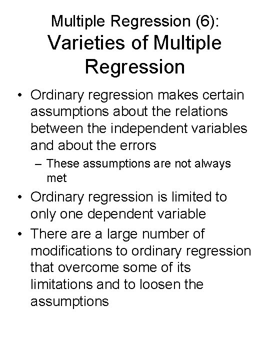 Multiple Regression (6): Varieties of Multiple Regression • Ordinary regression makes certain assumptions about