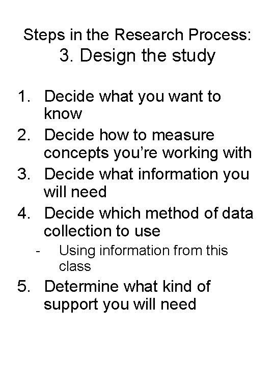 Steps in the Research Process: 3. Design the study 1. Decide what you want