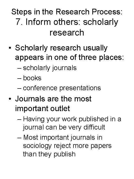 Steps in the Research Process: 7. Inform others: scholarly research • Scholarly research usually