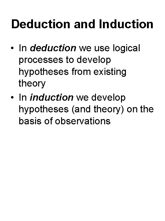 Deduction and Induction • In deduction we use logical processes to develop hypotheses from