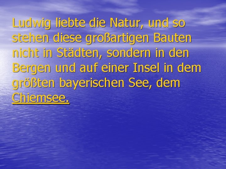 Ludwig liebte die Natur, und so stehen diese großartigen Bauten nicht in Städten, sondern