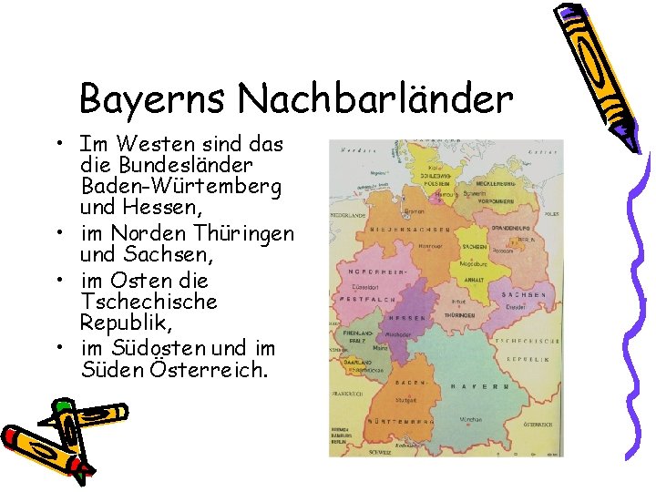 Bayerns Nachbarländer • Im Westen sind das die Bundesländer Baden-Würtemberg und Hessen, • im