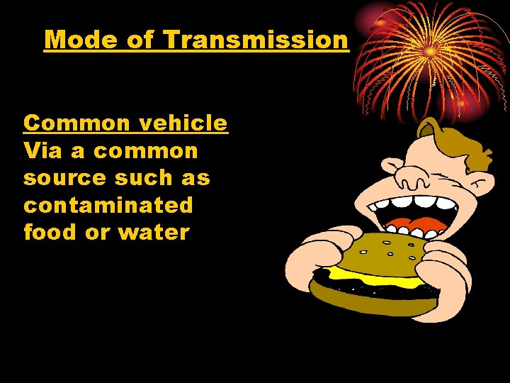 Mode of Transmission Common vehicle Via a common source such as contaminated food or