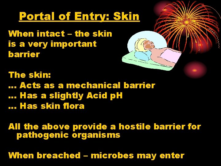 Portal of Entry: Skin When intact – the skin is a very important barrier