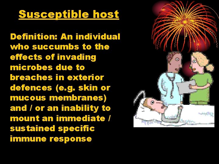 Susceptible host Definition: An individual who succumbs to the effects of invading microbes due