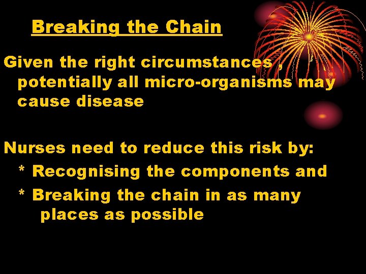 Breaking the Chain Given the right circumstances , potentially all micro-organisms may cause disease