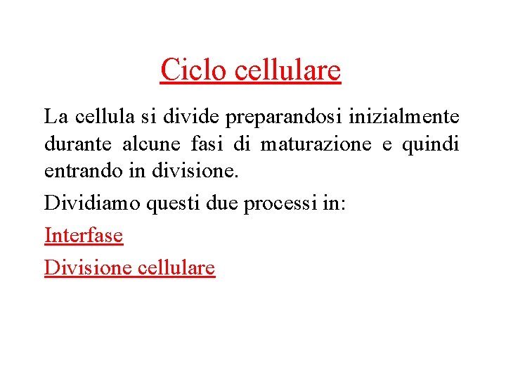 Ciclo cellulare La cellula si divide preparandosi inizialmente durante alcune fasi di maturazione e