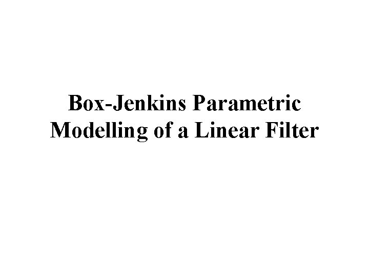 Box-Jenkins Parametric Modelling of a Linear Filter 