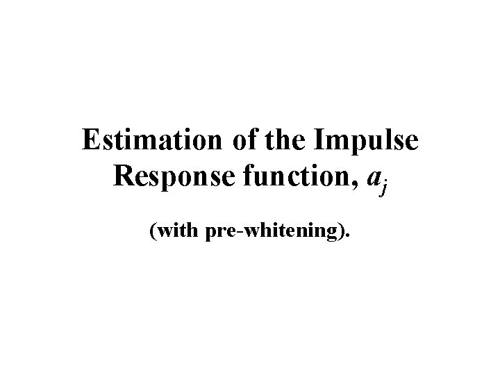 Estimation of the Impulse Response function, aj (with pre-whitening). 