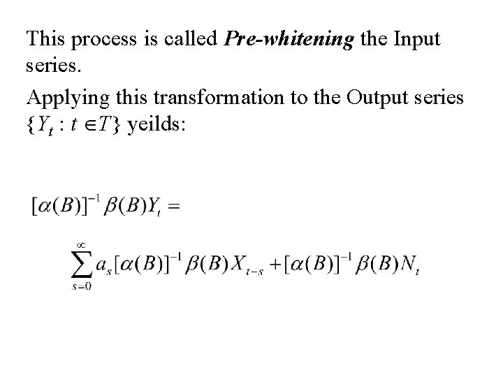 This process is called Pre-whitening the Input series. Applying this transformation to the Output