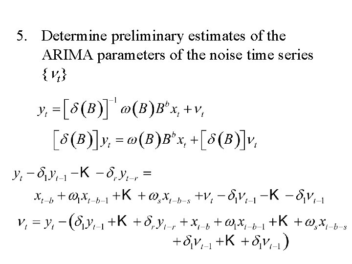 5. Determine preliminary estimates of the ARIMA parameters of the noise time series {