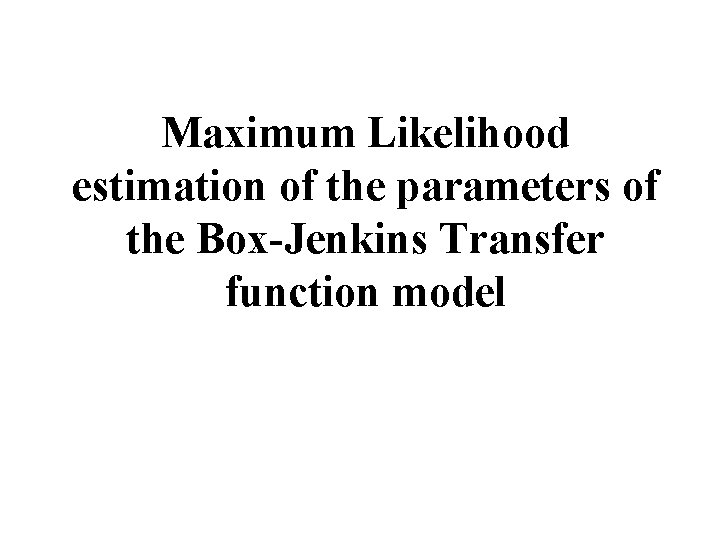 Maximum Likelihood estimation of the parameters of the Box-Jenkins Transfer function model 