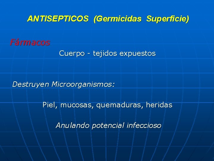 ANTISEPTICOS (Germicidas Superficie) Fármacos Cuerpo - tejidos expuestos Destruyen Microorganismos: Piel, mucosas, quemaduras, heridas