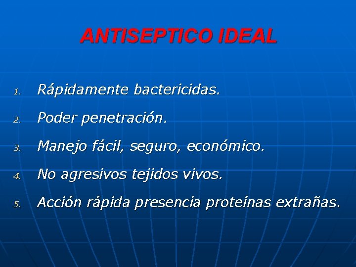 ANTISEPTICO IDEAL 1. Rápidamente bactericidas. 2. Poder penetración. 3. Manejo fácil, seguro, económico. 4.