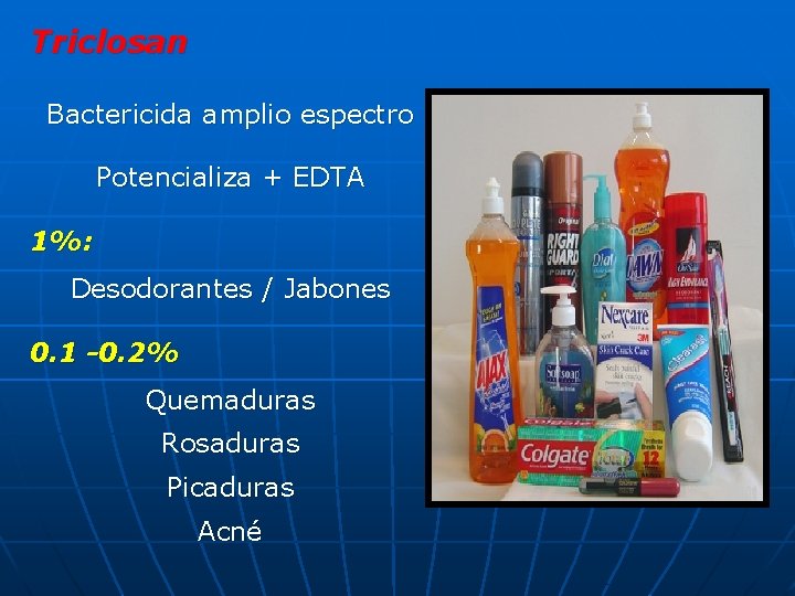 Triclosan Bactericida amplio espectro Potencializa + EDTA 1%: Desodorantes / Jabones 0. 1 -0.