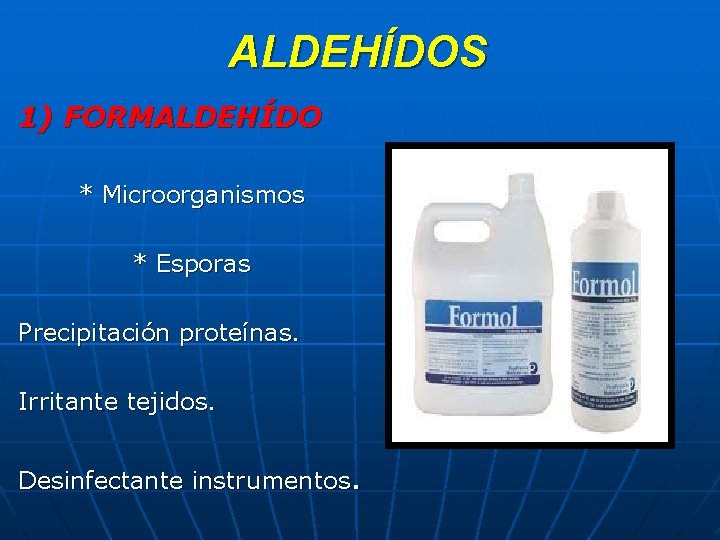 ALDEHÍDOS 1) FORMALDEHÍDO * Microorganismos * Esporas Precipitación proteínas. Irritante tejidos. Desinfectante instrumentos. 