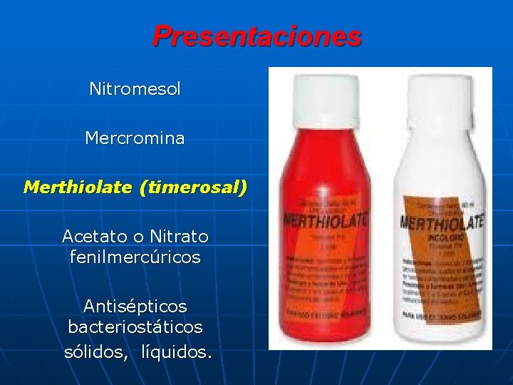 Presentaciones Nitromesol Mercromina Merthiolate (timerosal) Acetato o Nitrato fenilmercúricos Antisépticos bacteriostáticos sólidos, líquidos. 