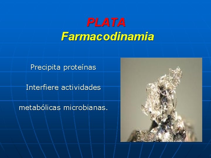 PLATA Farmacodinamia Precipita proteínas Interfiere actividades metabólicas microbianas. 