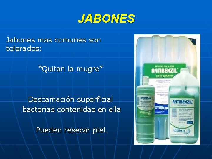 JABONES Jabones mas comunes son tolerados: “Quitan la mugre” Descamación superficial bacterias contenidas en