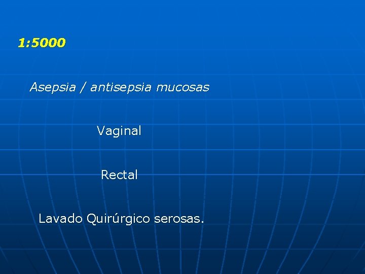 1: 5000 Asepsia / antisepsia mucosas Vaginal Rectal Lavado Quirúrgico serosas. 