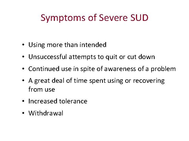 Symptoms of Severe SUD • Using more than intended • Unsuccessful attempts to quit