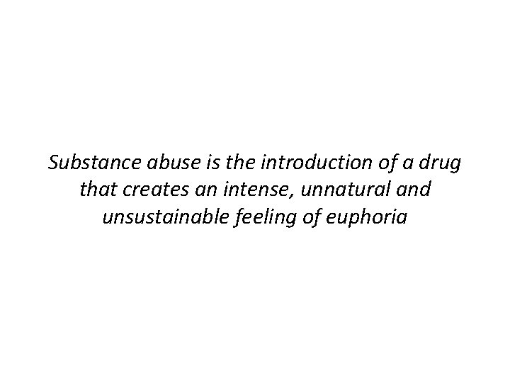 Substance abuse is the introduction of a drug that creates an intense, unnatural and