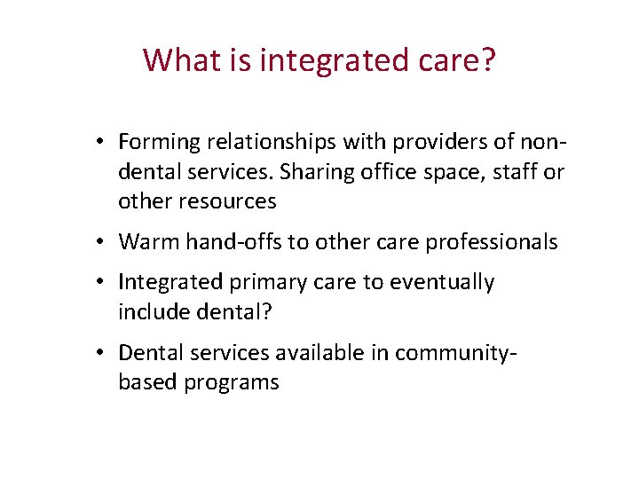 What is integrated care? • Forming relationships with providers of nondental services. Sharing office