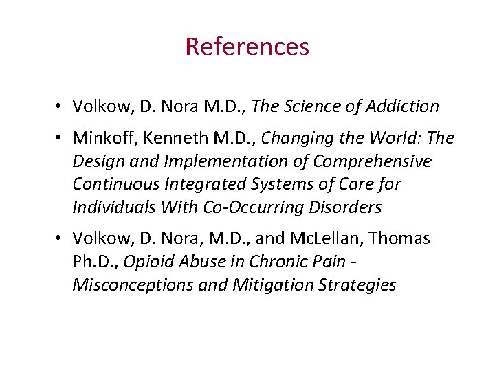 References • Volkow, D. Nora M. D. , The Science of Addiction • Minkoff,