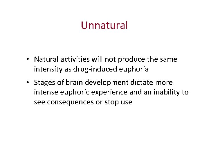 Unnatural • Natural activities will not produce the same intensity as drug-induced euphoria •