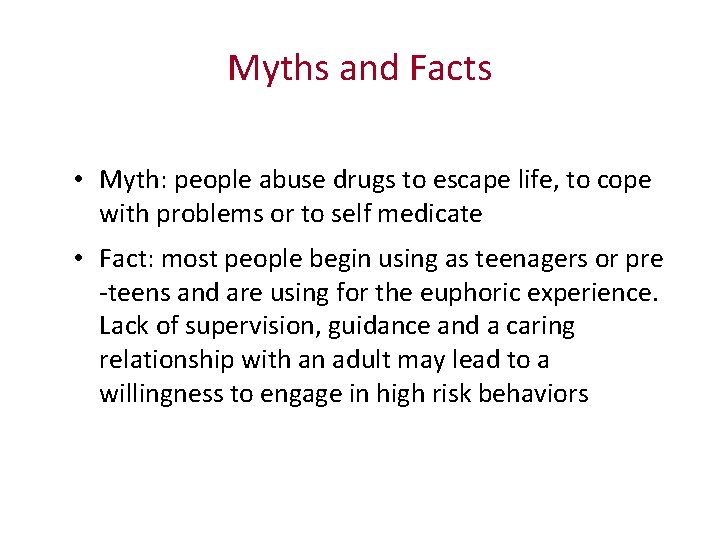 Myths and Facts • Myth: people abuse drugs to escape life, to cope with