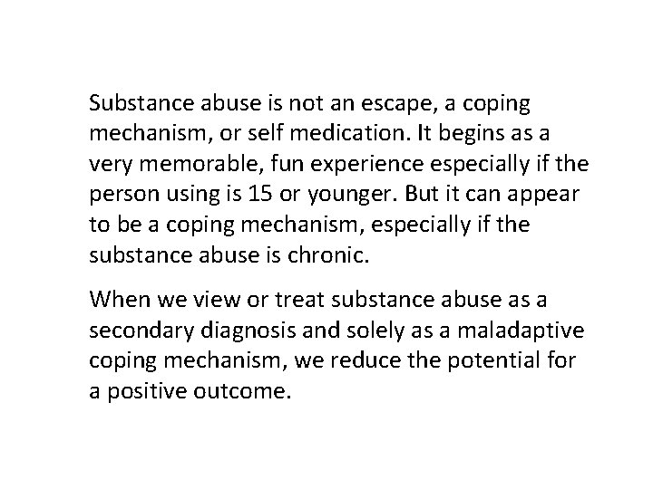 Substance abuse is not an escape, a coping mechanism, or self medication. It begins