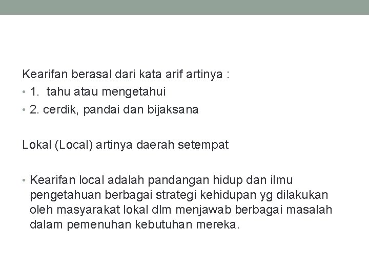 Kearifan berasal dari kata arif artinya : • 1. tahu atau mengetahui • 2.