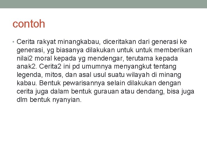 contoh • Cerita rakyat minangkabau, diceritakan dari generasi ke generasi, yg biasanya dilakukan untuk