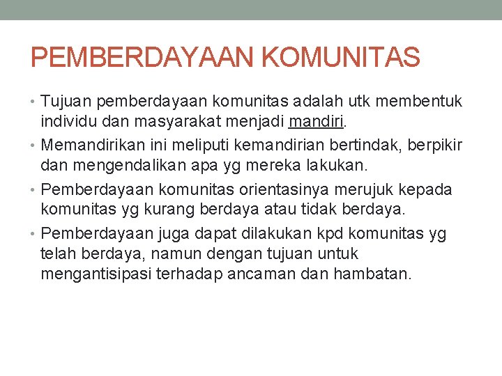 PEMBERDAYAAN KOMUNITAS • Tujuan pemberdayaan komunitas adalah utk membentuk individu dan masyarakat menjadi mandiri.