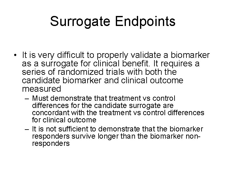 Surrogate Endpoints • It is very difficult to properly validate a biomarker as a