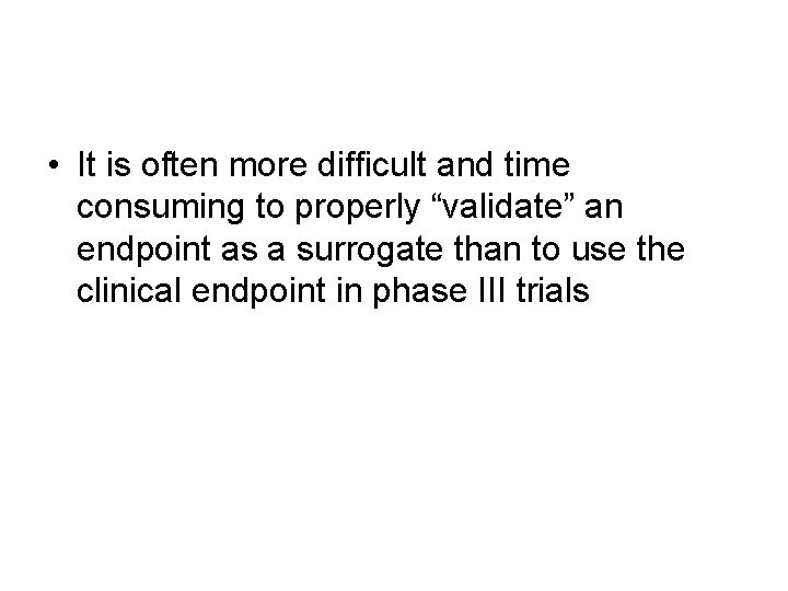  • It is often more difficult and time consuming to properly “validate” an